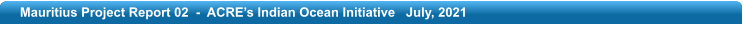 Mauritius Project Report 02  -  ACRE’s Indian Ocean Initiative   July, 2021