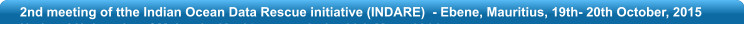 2nd meeting of tthe Indian Ocean Data Rescue initiative (INDARE)  - Ebene, Mauritius, 19th- 20th October, 2015 National University of Malaysia, Kual Lumpur  27th - 28th May - 2014